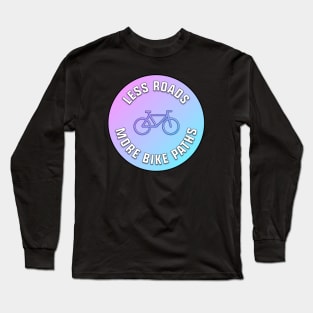 Less Roads More Bike Paths Long Sleeve T-Shirt